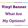 Vinyl Banner – What Are My Options?
