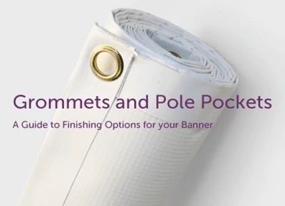Grommets and Pole Pockets – A Guide to Finishing Options for your Banner